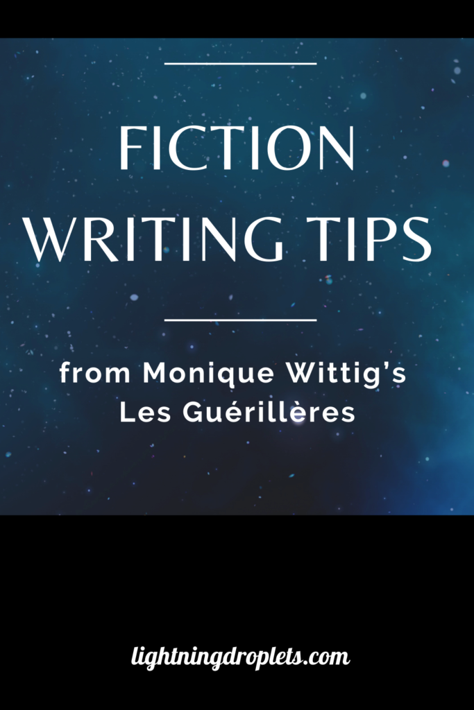 Books for Writers: Les Guérillères by Monique Wittig
Fiction Writing Tips from Monique Wittig’s Les Guérillères
How to Write Experimental Forms: Lessons from Les Guérillères by Monique Wittig

Check out the Lightning Droplets Blog for writing inspiration from Monique Wittig’s novel, Les Guérillères. This is a book every writer should read.

Learn how to write a novel with experimental forms and formatting. In this book, we can find useful advice for writers about writing fiction with nontraditional structures. These writing techniques can be used in all kinds of creative writing: poetry, novel writing, fiction writing, and memoir writing.

#fiction #inspiration #mustread #writing #novel
